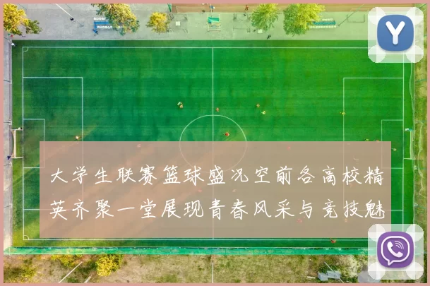 大学生联赛篮球盛况空前各高校精英齐聚一堂展现青春风采与竞技魅力